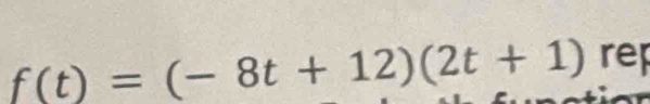 f(t)=(-8t+12)(2t+1) rep