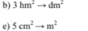 3hm^2to dm^2
e) 5cm^2to m^2