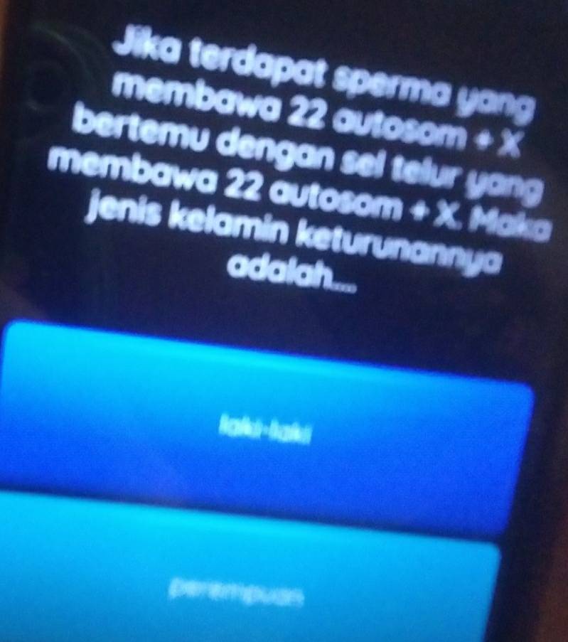 Jika terdapat sperma yang 
membawa 22 autosom + X
bertemu dengan sel telur yang 
membawa 22 autosom + X. Maka 
jenis kelamin keturunannya 
adalah....