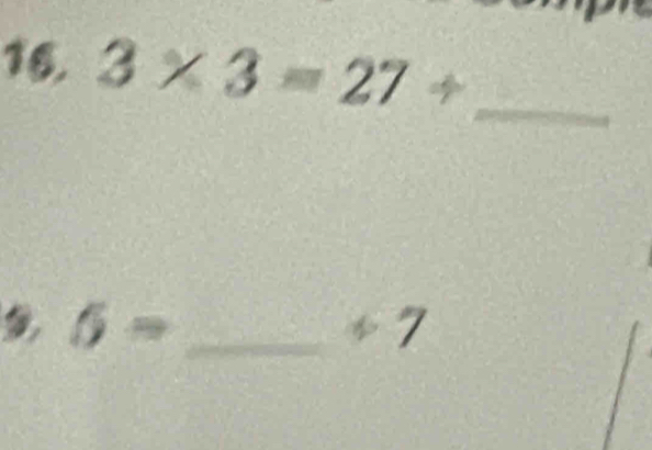 3* 3=27/ _
6= _ 7