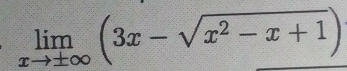 limlimits _xto ± ∈fty (3x-sqrt(x^2-x+1))