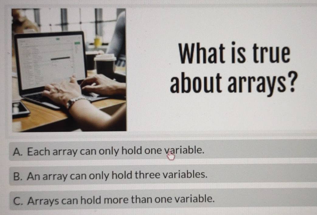 Solved: What is true about arrays? A. Each array can only hold one ...