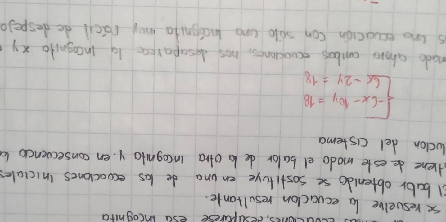 coucunes, cesaparese esa icoghita 
se resuelve la ecuacion resultante. 
l babor obtenldo se sostituye en una de las ecuaclones iniciales 
diene deeste modo el balor de la otra incognita y, en consecvenco (a 
loclon del cistema
beginarrayl -6x-10y=18 6x-2y=18endarray.
made ahove cumbas ecuaciones, has desaparece ig incognta xy
s tna ecuacion can solo une incognita may faicll de despelo