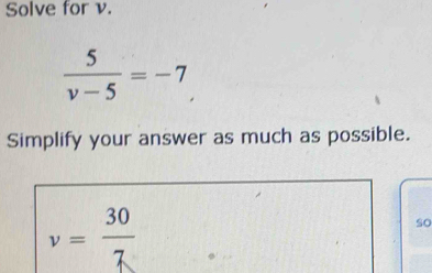 Solved: Solve for v. 5/v-5 =-7 Simplify your answer as much as possible ...