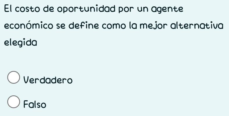 El costo de oportunidad por un agente
económico se define como la mejor alternativa
elegida
Verdadero
Falso