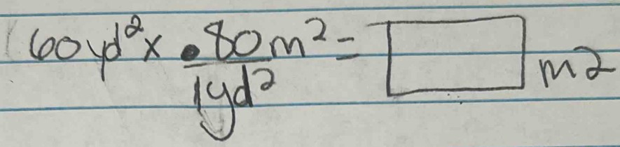 60y^2*  80m^2/1yd^2 =□ m2