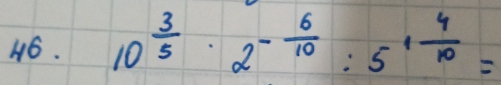 10^(frac 3)5· 2^(-frac 6)10:5^(1frac 4)10=