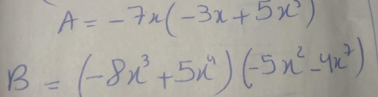 A=-7x(-3x+5x)
B=(-8x^3+5x^4)(-5x^2-4x^7)