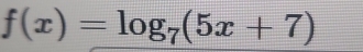 f(x)=log _7(5x+7)