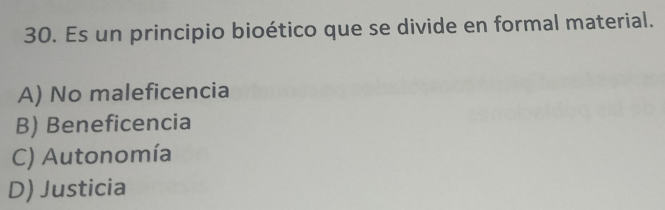 Es un principio bioético que se divide en formal material.
A) No maleficencia
B) Beneficencia
C) Autonomía
D) Justicia