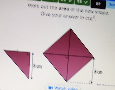 5F Sur 
Work out the area of the new shape. 
Give your answer in cm^2. 
Watch v iden