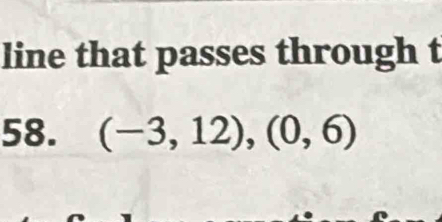 line that passes through t 
58. (-3,12),(0,6)