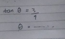 tan θ = 3/4 
θ =_ ...