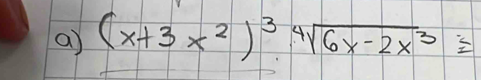 a (x+3x^2)^3sqrt[4](6x-2x^3)=