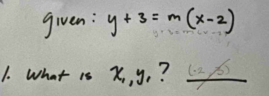 given: y+3=m(x-2)
1. What is x,, y. ? (2 -y 6)