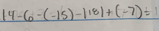 14-6-(-15)-118)+(-7)/ 1