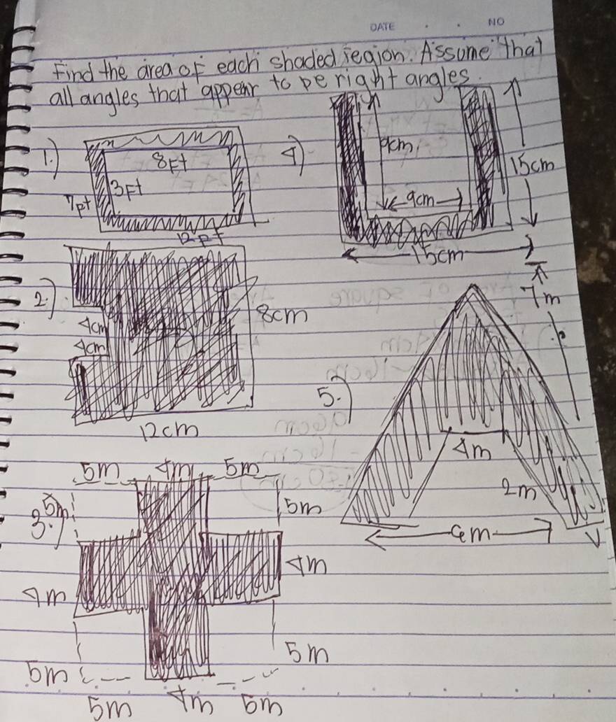 Find the area of each shaded jegion. Assome that 
all angles that appear to pe atht angles 
plcm 
T. 8H 15 cm
7pt 3Ft
am
5cm
2 
I'm
Acm
8cm
scm
5.
12cm
Am
Sm tm Em 
Im
39
sm
cm
V 
+m
gm
5m
bm
sm Xm om