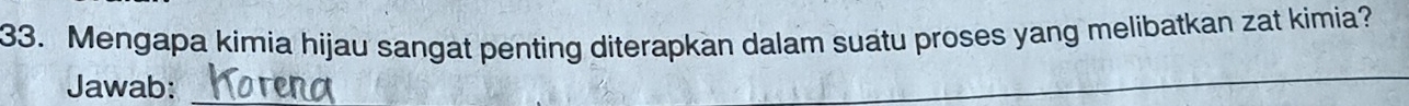 Mengapa kimia hijau sangat penting diterapkan dalam suatu proses yang melibatkan zat kimia? 
Jawab: