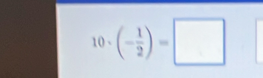 10· (- 1/2 )=□
frac 