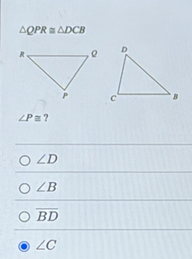 △ QPR≌ △ DCB
∠ P≌ ?
∠ D
∠ B
overline BD
∠ C