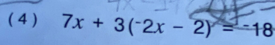 ( 4 ) 7x+3(^-2x-2)=^-18