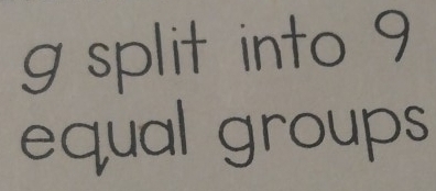 split into 9
equal groups