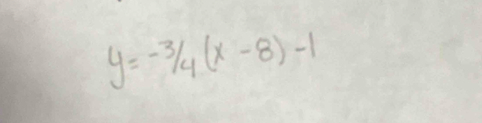 y=-3/4(x-8)-1