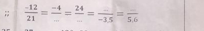  (-12)/21 = (-4)/... = 24/... = (...)/-3.5 = (...)/5.6 