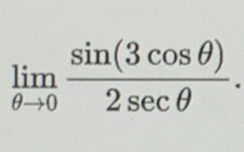 limlimits _θ to 0 sin (3cos θ )/2sec θ  .