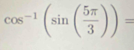 cos^(-1)(sin ( 5π /3 ))=