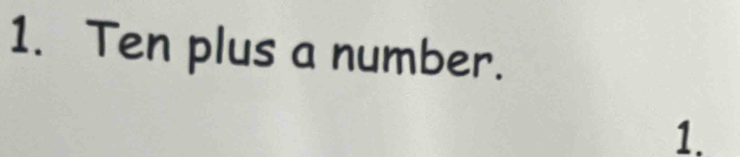 Ten plus a number. 
1.