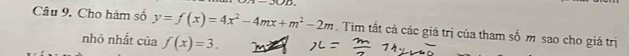 Cho hàm số y=f(x)=4x^2-4mx+m^2-2m. Tìm tất cả các giá trị của tham số m sao cho giá trị 
nhỏ nhất ciaf(x)=3.