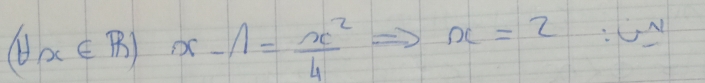 (forall x∈ R)x-1= x^2/4 Rightarrow x=2∴ omega 1