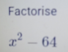 Factorise
x^2-64