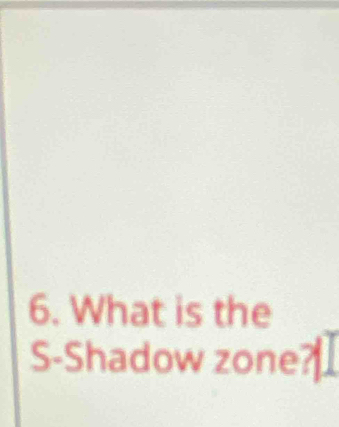 What is the 
S-Shadow zone?