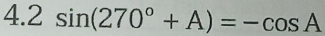 4.2 sin (270°+A)=-cos A