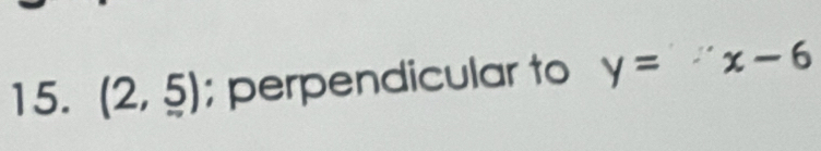 (2,_ 5); perpendicular to y=x-6