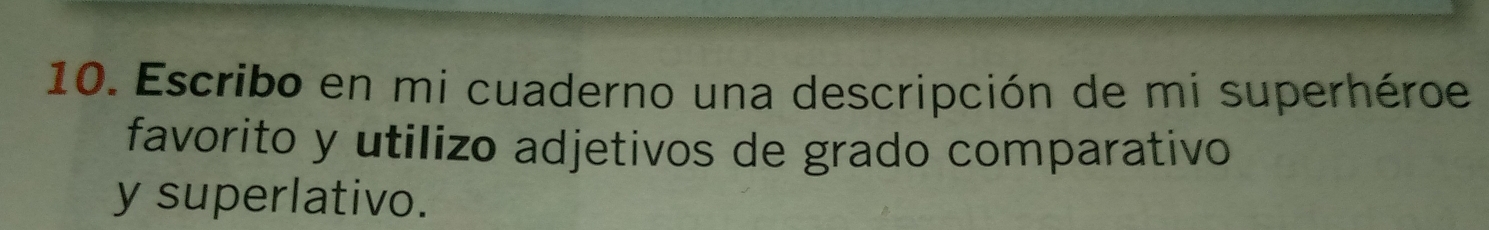 Escribo en mi cuaderno una descripción de mi superhéroe 
favorito y utilizo adjetivos de grado comparativo 
y superlativo.