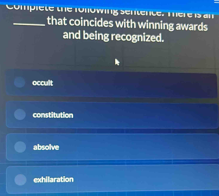 Compiete the following sentence. mere is am
_that coincides with winning awards
and being recognized.
occult
constitution
absolve
exhilaration