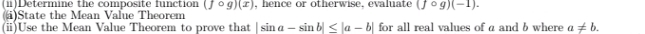 (1)Determine the composite function (fcirc g)(x) , hence or otherwise, evaluate (fcirc g)(-1). 
a)State the Mean Value Theorem 
(ii)Use the Mean Value Theorem to prove that |sin a-sin b|≤ |a-b| for all real values of a and b where a!= b.