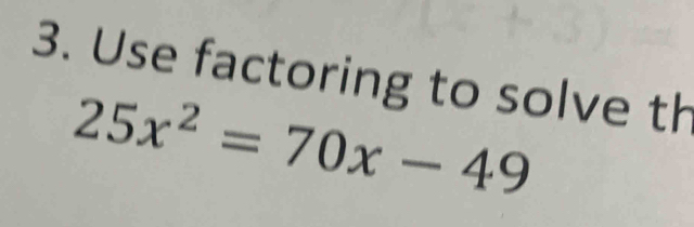 Use factoring to solve th
25x^2=70x-49