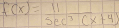 f(x)= 11/sec^3(x+4) 