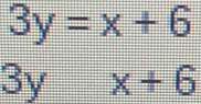 3y=x+6
3y x+6