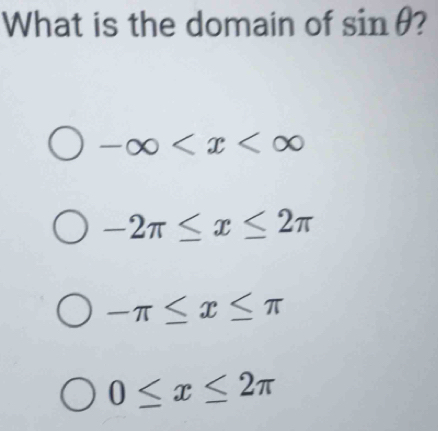 What is the domain of sin θ 2
-∈fty
-2π ≤ x≤ 2π
-π ≤ x≤ π
0≤ x≤ 2π