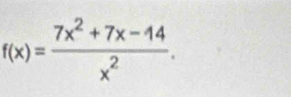 f(x)= (7x^2+7x-14)/x^2 .