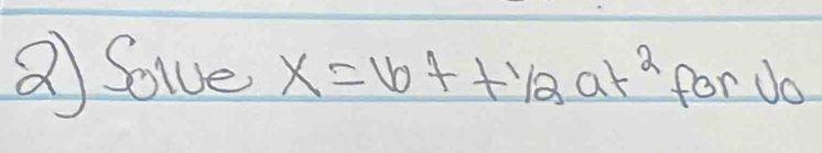 ② Solve x=6t+1/2at^2forU_0