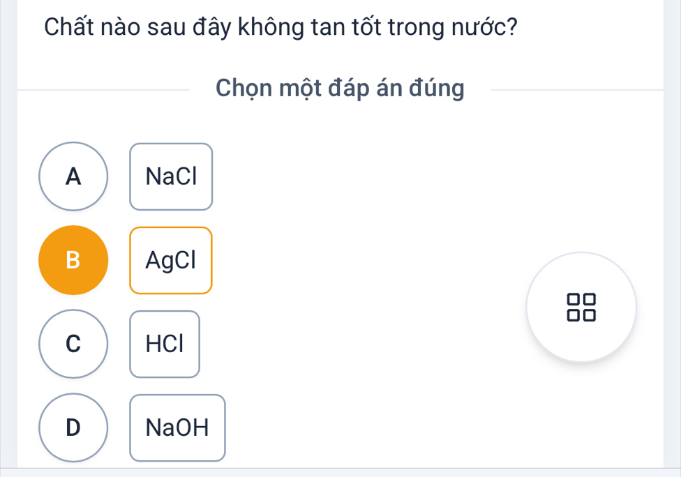 Chất nào sau đây không tan tốt trong nước?
Chọn một đáp án đúng
A NaCl
B AgCl
C HCl
D NaOH