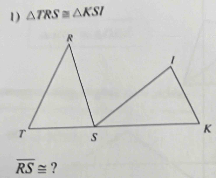 △ TRS≌ △ KSI
overline RS≌ ?