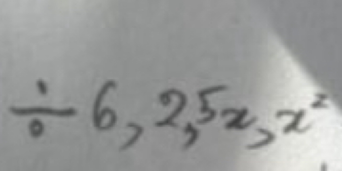 / 6,2,5x,x^2