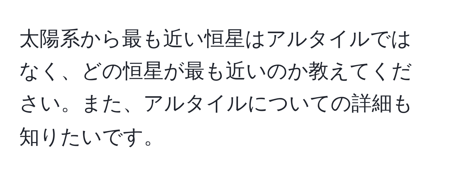 太陽系から最も近い恒星はアルタイルではなく、どの恒星が最も近いのか教えてください。また、アルタイルについての詳細も知りたいです。